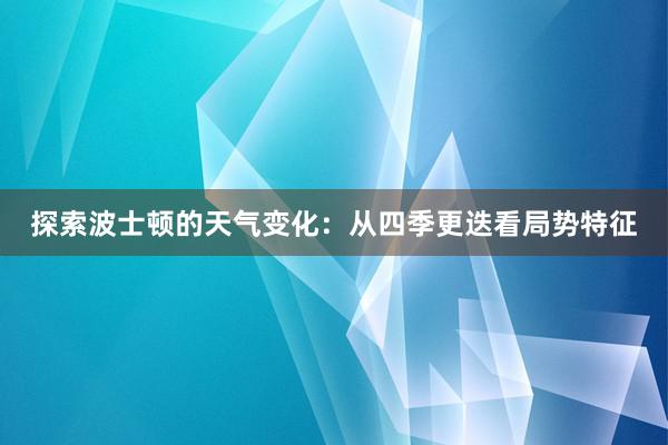 探索波士顿的天气变化：从四季更迭看局势特征